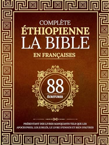 La Bible Éthiopienne Complète en 88 Écritures Françaises: Présentant des livres manquants tels que les apocryphes, les jubilés, le livre d'Enoch et bien d'autres (French Edition) by Anonymous