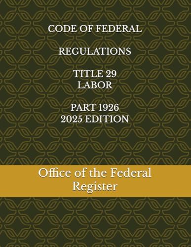 CODE OF FEDERAL REGULATIONS TITLE 29 LABOR PART 1926 2025 EDITION by Office of the Federal Register