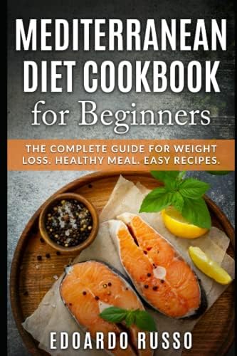 Mediterranean Diet Cookbook for Beginners.: The Complete Guide for Weight Loss, Healthy Meal, Easy Recipes. by Edoardo Russo