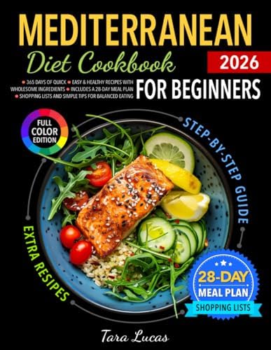 Mediterranean Diet Cookbook for Beginners: 365 Days of Quick, Easy & Healthy Recipes with Wholesome Ingredients | Includes a 28-Day Meal Plan, Shopping Lists and Simple Tips for Balanced Eating by Tara Lucas