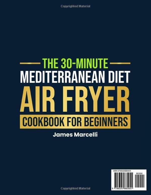 The 30-Minute Mediterranean Diet Air Fryer Cookbook for Beginners: 150 Quick, Easy, and Delicious Recipes to Boost Your Healthy Lifestyle. 30-Day Meal Plan Included by James Marcelli