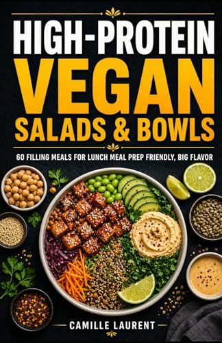 High-Protein Vegan Salads & Bowls 60 Filling Meals for Lunch, Meal Prep, and Big Plant-Based Flavor: Easy protein-packed vegan recipes with bowls, ... prep ideas for satisfying everyday lunches by camille laurent