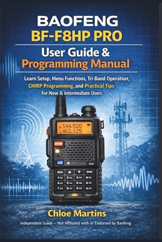 BAOFENG BF-F8HP PRO User Guide & Programming Manual: Learn Setup, Menu Functions, Tri-Band Operation, CHIRP Programming, and Practical Tips for New & ... Users (The Practical Field Radio Series) by Chloe Martins