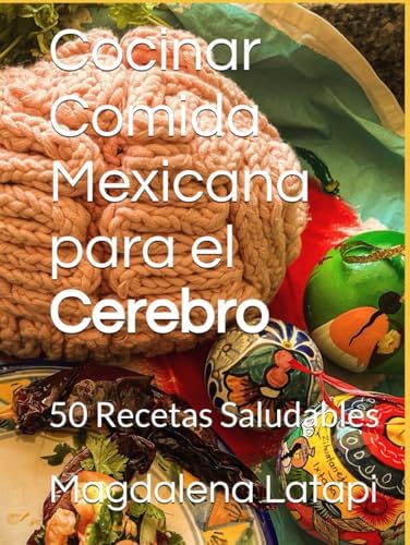 Cocinar Comida Mexicana para el Cerebro: 50 Recetas Saludables (Spanish Edition) by Magdalena Latapi