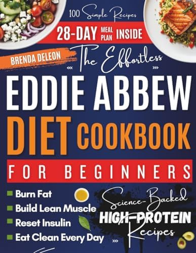 The Effortless Eddie Abbew Diet Cookbook for Beginners: 100 Simple, Science-Backed High Protein Recipes and a 28-Day Meal Plan to Burn Fat, Build Lean Muscle, Reset Insulin, and Eat Clean Every Day by Brenda Deleon