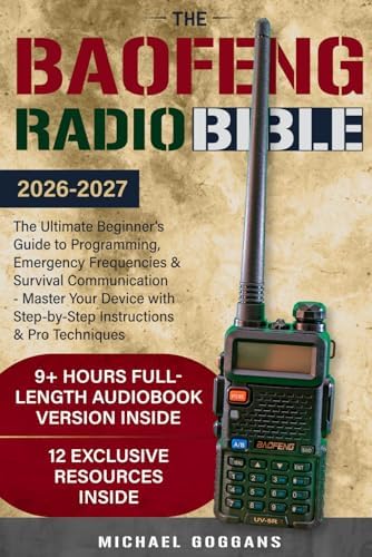 The Baofeng Radio Bible: The Ultimate Beginner's Guide to Programming, Emergency Frequencies & Survival Communication - Master Your Device with Step-by-Step Instructions & Pro Techniques by Michael Goggans