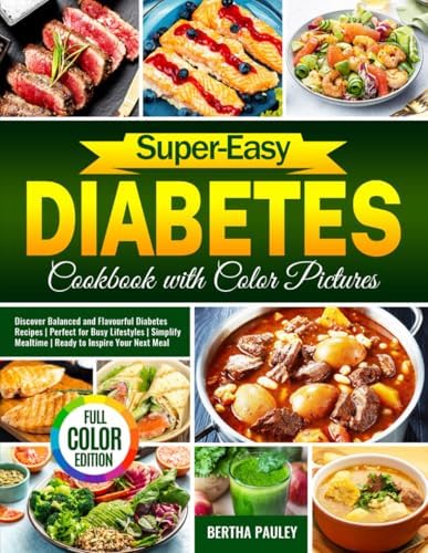 Super-Easy Diabetes Cookbook with Color Pictures: Discover Balanced and Flavourful Diabetes Recipes | Perfect for Busy Lifestyles | Simplify Mealtime | Ready to Inspire Your Next Meal by Bertha Pauley