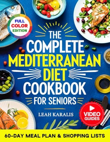 The Complete Mediterranean Diet Cookbook for Seniors: 101 Easy Recipes for Beginners to Boost Vitality, Heart Health & Longevity | Includes a 60-Day ... Lists, and Step-by-Step Video Tutorials by Leah Karalis