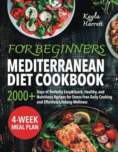 Mediterranean Diet Cookbook for Beginners: 2000+ Days of Perfectly Easy&Quick, Healthy, and Nutritious Recipes for Stress-Free Daily Cooking and Effortless Lifelong Wellness by Kayla Harrett