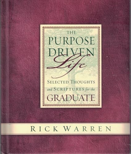 The Purpose Driven Life Selected Thoughts and Scriptures for the Graduate by Rick Warren