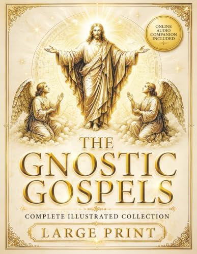 The Gnostic Gospels Complete - LARGE PRINT: Includes the Lost Gospels of Mary Magdalene, Thomas, Philip, Judas, Truth, John, and More Apocryphal Texts. (ILLUSTRATED) by Azarias Thorne