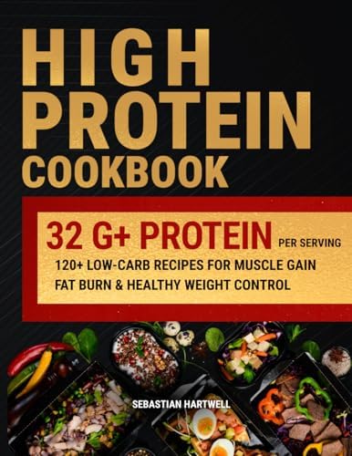 High Protein Cookbook: 120+ Easy Low Carb Recipes with 32g+ Protein Per Serving for Weight Loss, Muscle Building, Meal Prep & GLP-1 Diet by Sebastian Hartwell