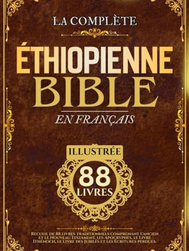 Bible Éthiopienne En Français (Illustrée): Recueil de 88 livres traditionnels comprenant L'ancien et le Nouveau Testament, les Apocryphes, le Livre ... et les Écritures perdues (French Edition) by Anonymous