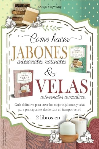 Como hacer velas aromaticas y jabones artesanales naturales: 2 libros en 1. Guía definitiva para crear los mejores jabones y velas para principiantes desde casa en tiempo record (Spanish Edition) by Karen Stewart