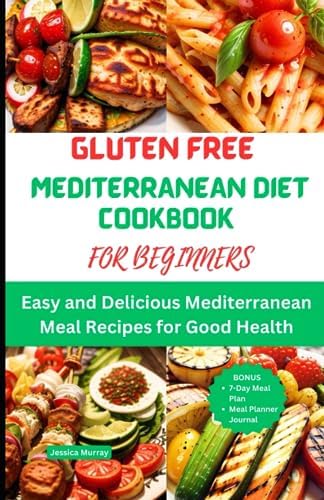 GLUTEN FREE MEDITERRANEAN DIET COOKBOOK FOR BEGINNERS: Easy and Delicious Mediterranean Meal Recipes for Good Health by Jessica Murray