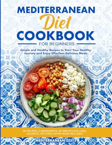 Mediterranean Diet Cookbook for Beginners: Simple and Healthy Recipes to Start Your Healthy Journey and Enjoy Effortless Delicious Meals by Mediterranean Zest