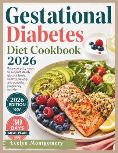 Gestational Diabetes Diet Cookbook 2026: Easy everyday meals to support steady glucose levels, healthy cravings, and peaceful pregnancy nutrition by Evelyn Montgomery