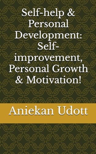 Self-help & Personal Development: Self-improvement, Personal Growth & Motivation! by Aniekan Udott