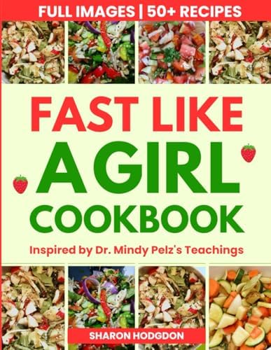 Fast Like a Girl Cookbook Inspired by Dr. Mindy Pelz's Teachings: Energizing Low-Fat Recipes to Lose Weight, Boost Energy, and Balance Hormones by Sharon Hodgdon
