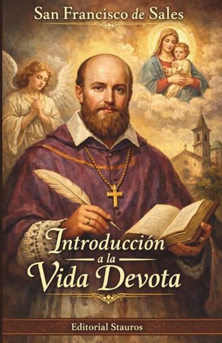 Introducción a la vida devota: Guía clásica de espiritualidad cristiana (Spanish Edition) by San Francisco de Sales