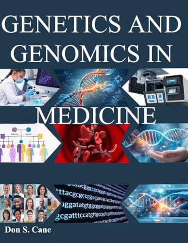GENETICS AND GENOMICS IN MEDICINE: Mastering the Molecular Revolution to Advance Targeted Therapy and Individualized Patient Management by Dr. Don S. Cane