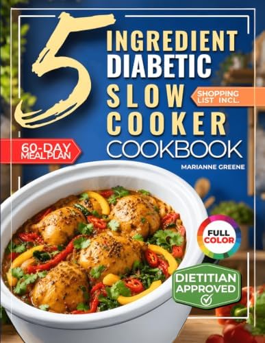 The 5 Ingredient Diabetic Slow Cooker Cookbook: 60 Easy & Delicious Dietitian Backed Recipes with 15-Minute Prep and a Low Glycemic Weekly Meal Plan for Type 2 Diabetes by Marianne Greene