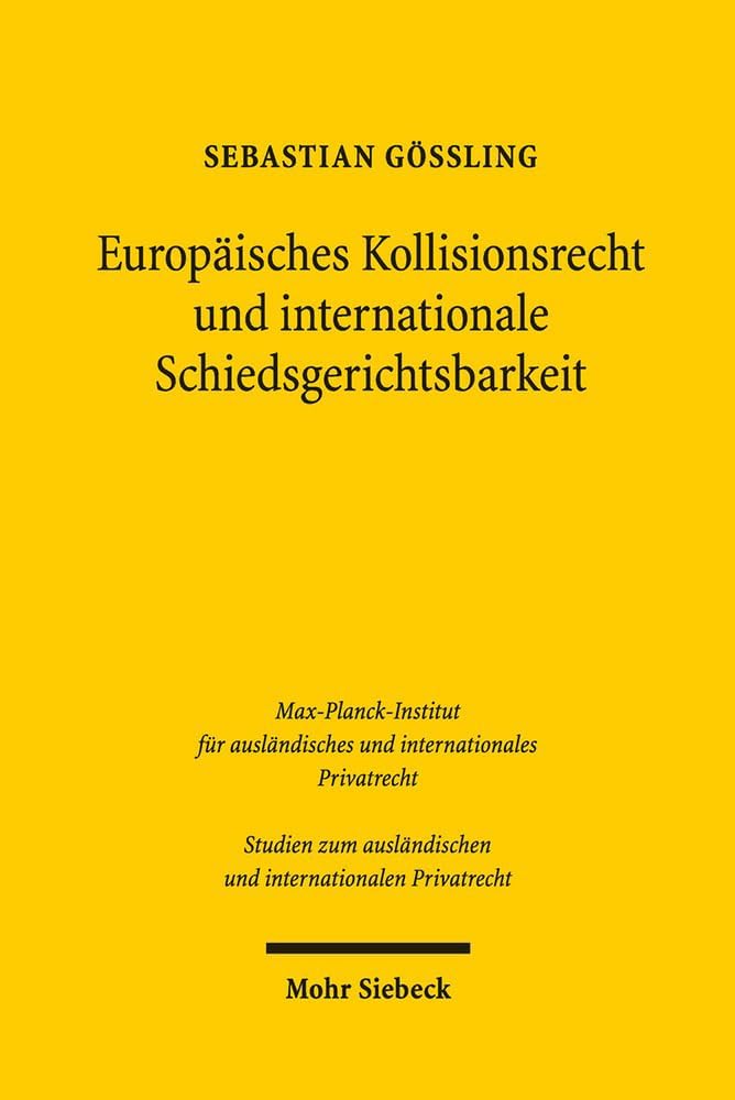 Europaisches Kollisionsrecht Und Internationale Schiedsgerichtsbarkeit: Die Bedeutung Der ROM I-Verordnung Bei Der Bestimmung Des Anwendbaren ... Internationalen Privatrecht) (German Edition) by Sebastian Gossling