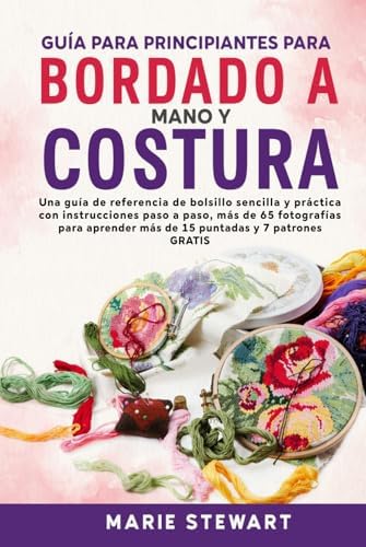 Guía para principiantes para Bordado a mano y costura (Spanish Edition) by Marie Stewart