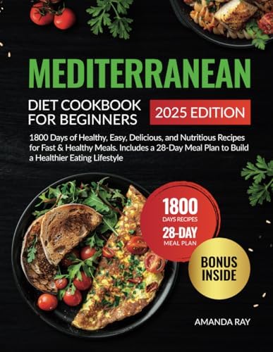Mediterranean Diet Cookbook for Beginners: 1800 Days of Healthy, Easy, Delicious, and Nutritious Recipes for Fast & Healthy Meals. Includes a 28-Day ... (Quick & Easy, Healthy Diet Recipes Books) by Amanda Ray