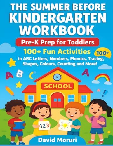 The Summer Before Kindergarten Workbook: Pre-K Prep for Toddlers,100+ Fun Activities in ABC Letters, Numbers, Phonics, Tracing, Shapes, Colours, Counting and More! by David Moruri