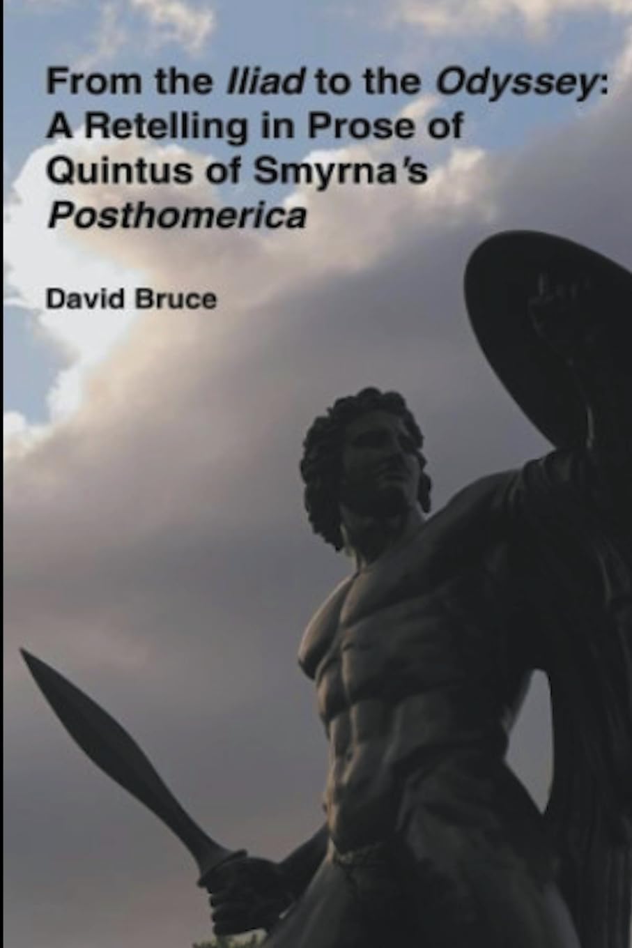 From the Iliad to the Odyssey: A Retelling in Prose of Quintus of Smyrna's Posthomerica by David Bruce