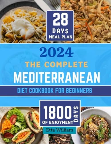 The Complete MEDITERRANEAN Diet Cookbook for Beginners: Learn To Prepare Delicious, Budget Friendly, and Wholesome Meals Easily and Quickly with ... (Mediterranean Diet & Wellness Prepping) by Etta William