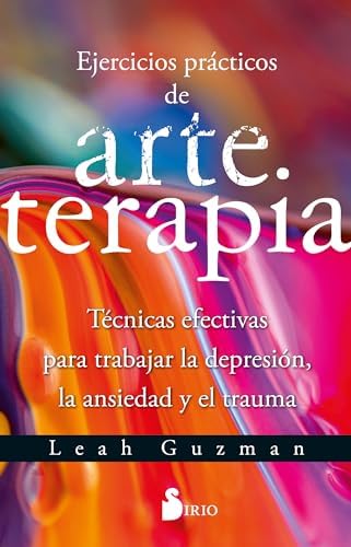 Ejercicios prácticos de arteterapia: Técnicas efectivas para trabajar la depresión, la ansiedad y el trauma (Spanish Edition) by Leah Guzman