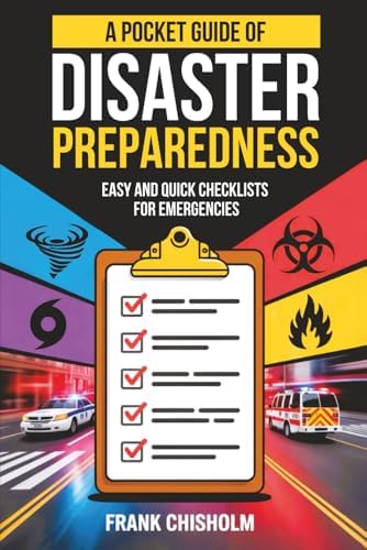 A Pocket Guide of Disaster Preparedness: Easy and Quick Checklists for Emergencies by Frank Chisholm