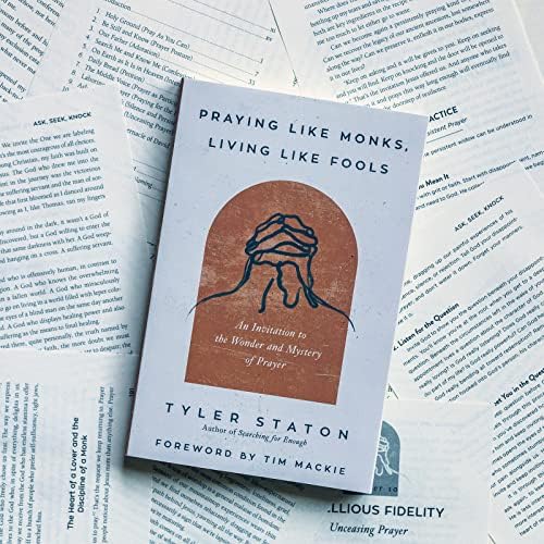 Praying Like Monks, Living Like Fools: An Invitation to the Wonder and Mystery of Prayer by Tyler Staton