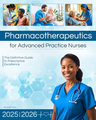 Pharmacotherapeutics for Advanced Practice Nurses: The Definitive Guide to Prescriptive Excellence by NovaLight Press