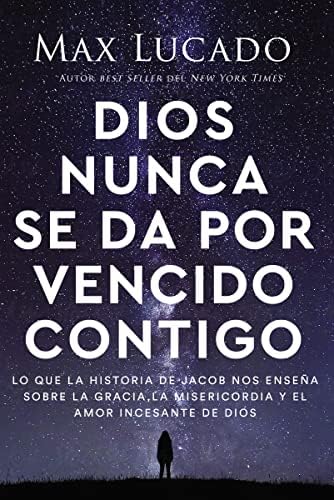 Dios nunca se da por vencido contigo: Lo que la historia de Jacob nos enseña sobre la gracia, la misericordia y el amor incesante de Dios (Spanish Edition) by Max Lucado