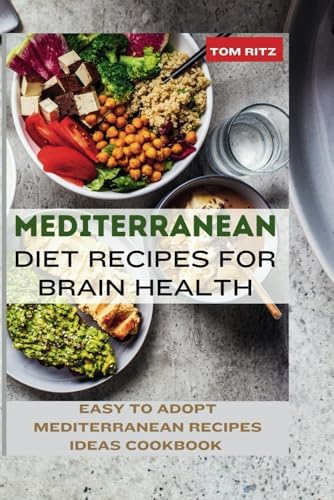 Mediterranean Diet Recipes for Brain Health: Easy to Adopt Mediterranean Diet Recipes Ideas Cookbook by Tom Ritz