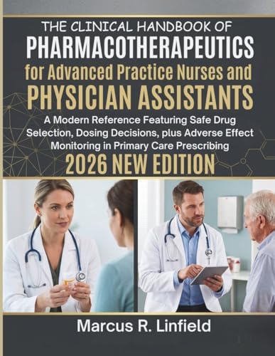 The Clinical Handbook of Pharmacotherapeutics for Advanced Practice Nurses and Physician Assistants: A Modern Reference Featuring Safe Drug Selection, Dosing Decisions, plus Adverse Effect Monitoring in Primary Care Prescribing by Marcus R. Linfield