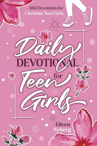 Daily Devotional for Teen Girls: 365 Devotions for Christian Teen Girls (365 Faith Devotions for Teen Girls) by Eileen Nyberg
