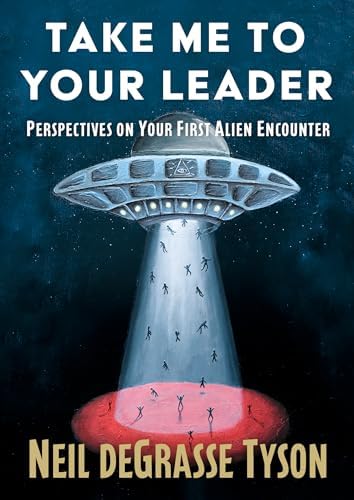 Take Me to Your Leader: Perspectives on Your First Alien Encounter by Neil deGrasse Tyson