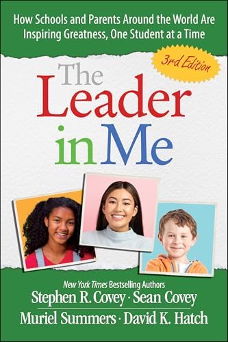 The Leader in Me: How Schools and Parents Around the World Are Inspiring Greatness, One Student At a Time by Stephen R. Covey