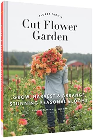Floret Farm's Cut Flower Garden: Grow, Harvest, and Arrange Stunning Seasonal Blooms by Erin Benzakein