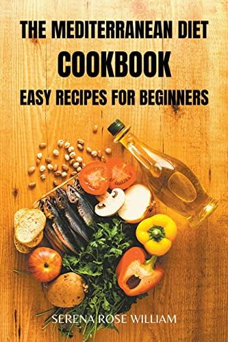 The Mediterranean Diet Cookbook: easy recipes for beginners by Serena Rose William