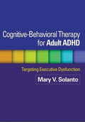 Cognitive-Behavioral Therapy for Adult ADHD: Targeting Executive Dysfunction by Mary V. Solanto