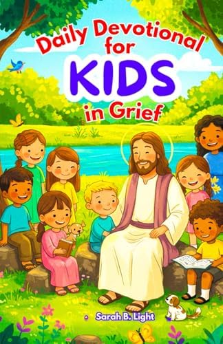 Daily Devotional for Kids in Grief: Finding God’s Love, Peace & Strength Every Day by Sarah B Light