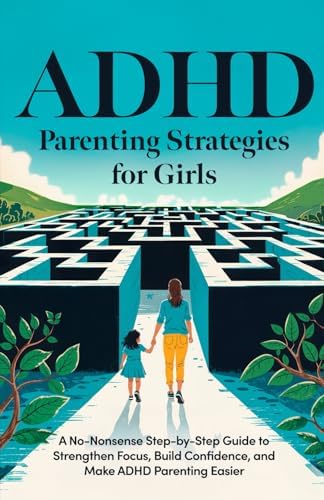 ADHD Parenting Strategies for Girls: A No-Nonsense Step By Step Guide to Strengthen Focus, Build Confidence, and Make ADHD Parenting Easier by Ramona Medina