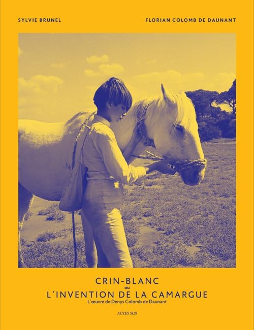 Crin-Blanc ou l'invention de la Camargue: L' Oeuvre de Denys Colomb de Daunant by Sylvie Brunel