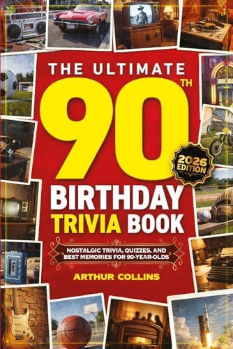 The Ultimate 90th Birthday Trivia Book: Nostalgic Trivia, Quizzes, and Best Memories for 90-Year-Olds (90th Birthday Gift) (2026 Edition) by Arthur Collins