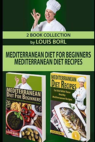 MEDITERRANEAN DIET FOR BEGINNERS – MEDITERRANEAN DIET RECIPES: Eat Well & Stay Healthy with These Mediterranean Recipes by Louis Borl